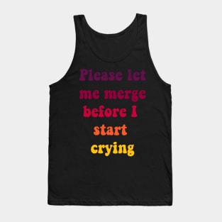 Please Let Me Merge Before I Start Crying Tank Top